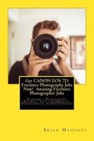 Get CANON EOS 7D Freelance Photography Jobs Now! Amazing Freelance Photographer Jobs