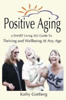 Positive Aging * A SMART Living 365 Guide To Thriving and Wellbeing At Any Age