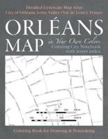 Orleans Map in Your Own Colors - Coloring City Notebook With Street Index - Detailed Grayscale Map Atlas City of Orleans, Loire Valley (Val De Loire), France Coloring Book for Drawing & Notetaking