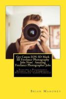 Get Canon EOS 5D Mark III Freelance Photography Jobs Now! Amazing Freelance Photographer Jobs