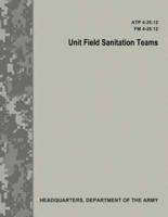 Unit Field Sanitation Teams (Atp 4-25.12 / FM 4-25.12)