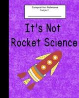 Composition Book - It's Not Rocket Science (8 X 10 Purple Blank Notebook)