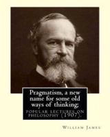 Pragmatism, a New Name for Some Old Ways of Thinking; Popular Lectures on Philosophy (1907). By