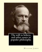 The Will to Believe, and Other Essays in Popular Philosophy. By