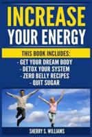 Increase Your Energy: Get Your Dream Body, Detox Your System, Zero Belly Recipes, Quit Sugar (Body Makeover, Flat Belly, Get Skinny, Lose Weight Fast)