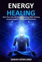 Energy Healing: Heal Your Body and Increase Energy with Reiki Healing, Guided Imagery, Chakra Balancing, and Chakra Healing (Open Your Third Eye Chakra, Higher Consciousness, Chakra Awakening)
