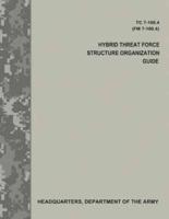 Hybrid Threat Force Structure Organization Guide (Tc 7-100.4 / FM 7-100.4)