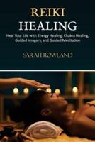 Reiki Healing: Reiki for Beginners, Heal Your Body and Increase Energy with Chakra Balancing, Chakra Healing, and Guided Imagery (Open Your Third Eye Chakra, Higher Consciousness)