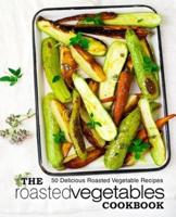 The Roasted Vegetables Cookbook