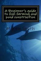 A Beginner's Guide to Fish Farming and Pond Construction