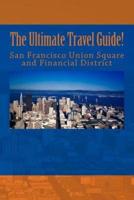 The Ultimate San Francisco Union Square and Financial District Travel Guide!