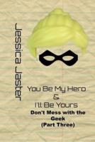 You Be My Hero & I'll Be Yours (Don't Mess With the Geek Part Three)