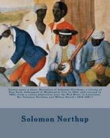 Twelve Years a Slave. Narrative of Solomon Northum, a Citizen of New-York, Kidnapped in Washington City in 1841, and Rescued in 1853, from a Cotton Plantation Near the Red River in Louisiana. By