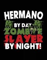 Hermano by Day Zombie Slayer by Night!