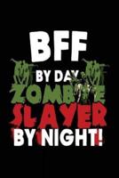 Bff by Day Zombie Slayer by Night!