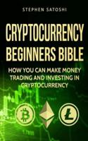 Cryptocurrency: Beginners Bible - How You Can Make Money Trading and Investing in Cryptocurrency like Bitcoin, Ethereum and altcoins