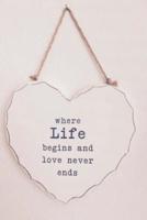 Where Life Begins and Love Never Ends Notebook