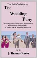 The Bride's Guide to The Wedding Party: Choosing And Using Your Bridesmaids, Groomsmen and Others To Make Your Wedding A Success