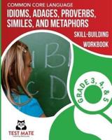 COMMON CORE LANGUAGE Idioms, Adages, Proverbs, Similes, and Metaphors Skill-Building Workbook, Grade 3, Grade 4, and Grade 5
