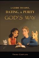A Guide to Love, Dating and Purity, God's Way.