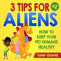 3 Tips For Aliens: How to KEEP  your Pet Humans HEALTHY