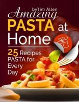 Amazing Pasta at Home. 25 Recipes Pasta for Every Day.