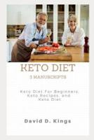 Keto Diet 3 Manuscripts: Keto Diet For Beginners, Keto Recipes, and Keto Diet