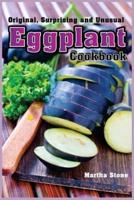 Original, Surprising and Unusual Eggplant Cookbook