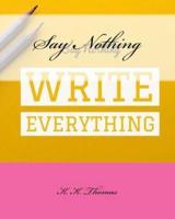 Say Nothing Write Everything