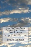 How To Turn Your Desires And Ideals Into Reality