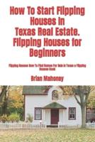 How To Start Flipping Houses In  Texas Real Estate. Flipping Houses for Beginners: Flipping Houses How To Find Homes For Sale In Texas a Flipping Houses Book