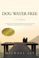 DOG WATER FREE, A Memoir