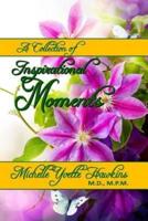 A Collection of Inspirational Moments by Michelle Yvette Hawkins M.D., M.P.M.