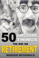 50 Awesome Things To Do In Retirement