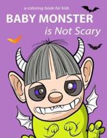 BaBy Monster Is Not Scary a Coloring Book for Kids