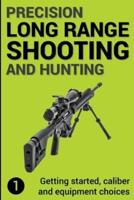 Precision Long Range Shooting And Hunting: Getting started, caliber and equipment choices