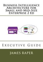 Business Intelligence Architecture for Small and Mid-Size Enterprise 2 Ed