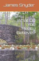 What Do You Really Believe?