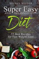 Super Easy Anti-Inflammatory Diet - 55 Best Healthy Recipes for Fast Weight Loss