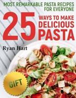 Most Remarkable Pasta Recipes for Everyone. 25 Ways to Make Delicious Pasta. Full Color