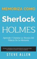 Memoriza como Sherlock Holmes - Aprende la técnica del palacio de la memoria: Técnica probada para memorizar cualquier cosa. No podrás olvidar, aunque quieras