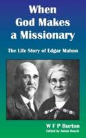When God Makes a Missionary: The Life Story of Edgar Mahon