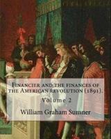 Financier and the Finances of the American Revolution (1891). By