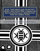 Kek- The Frog Gods of Egypt. How I Battled the 3 Frogs of Revelation 16