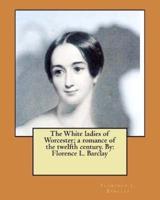 The White Ladies of Worcester; a Romance of the Twelfth Century. By
