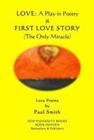 Love - A Play in Poetry & First Love Story (The Only Miracle)