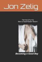 Terms & Turns: Sex & Submission Book I: Becoming a Good Boy