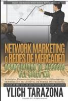 NETWORK MARKETING "REDES DE MERCADEO" La Gran Oportunidad de Negocio del Siglo XII: Principios Universales para Desarrollar Exitozamente TÚ PROYECTO MULTINIVEL DE FORMA PROFESIONAL