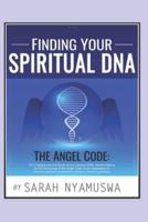 FINDING YOUR SPIRITUAL DNA: THE ANGEL CODE: Tapping into the Secret of your Spiritual DNA, Miracle Making by the Technology of the Angel Code, God's Messengers of miracles, The 72 Names of God