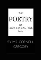 The Poetry Of  Love, Passion, and Pain.